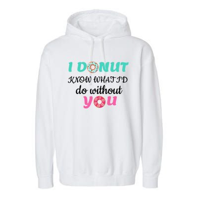 I Donut Know What I'd Do Without You Valentines Day Funny Gift Garment-Dyed Fleece Hoodie