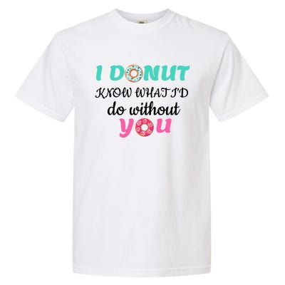 I Donut Know What I'd Do Without You Valentines Day Funny Gift Garment-Dyed Heavyweight T-Shirt