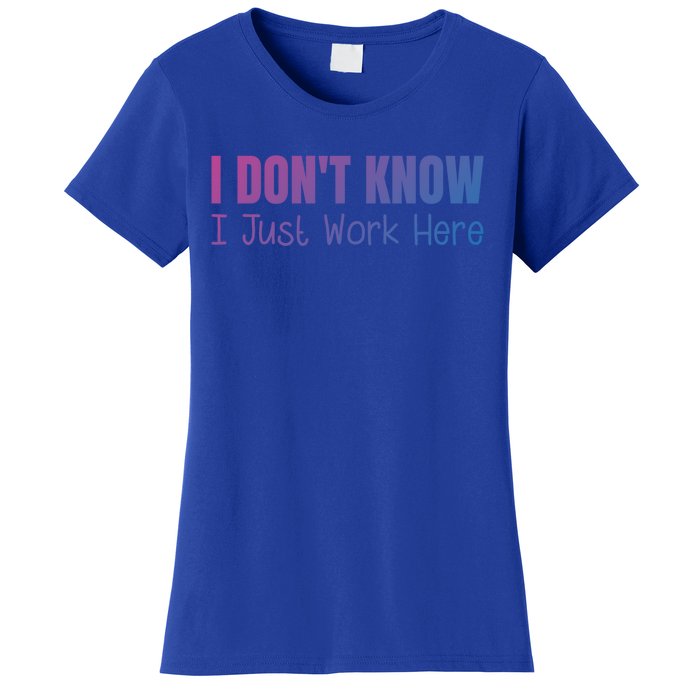 I DonT Know I Just Work Here Gift Women's T-Shirt