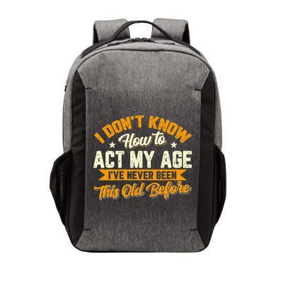 I Dont Know How To Act My Age Ive Never Been This Old Before Vector Backpack