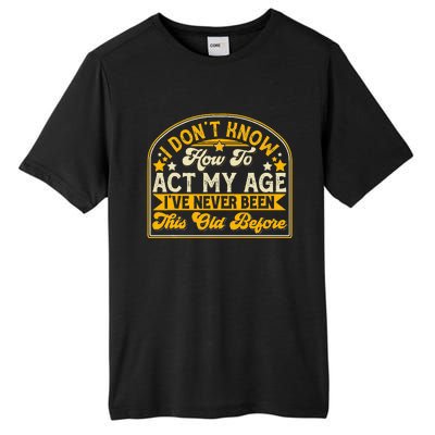 I Dont Know How To Act My Age Ive Never Been This Old Before Tall Fusion ChromaSoft Performance T-Shirt