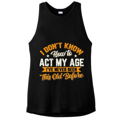 I Dont Know How To Act My Age Ive Never Been This Old Before Ladies PosiCharge Tri-Blend Wicking Tank
