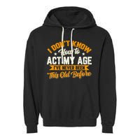 I Dont Know How To Act My Age Ive Never Been This Old Before Garment-Dyed Fleece Hoodie