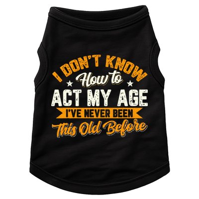 I Dont Know How To Act My Age Ive Never Been This Old Before Doggie Tank