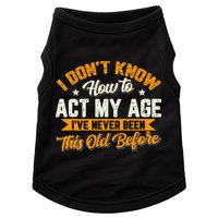I Dont Know How To Act My Age Ive Never Been This Old Before Doggie Tank