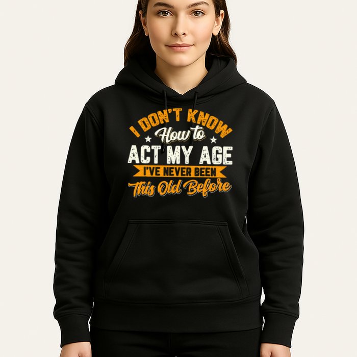 I Dont Know How To Act My Age Ive Never Been This Old Before Hoodie