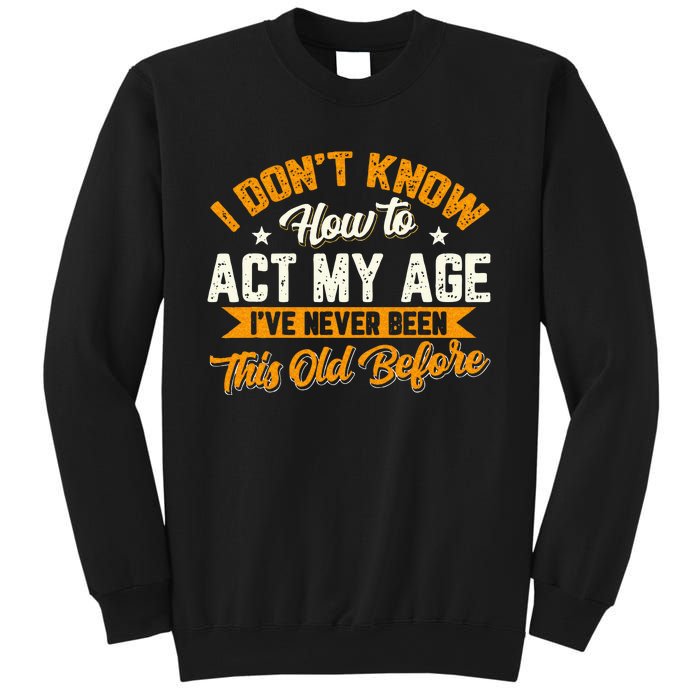 I Dont Know How To Act My Age Ive Never Been This Old Before Sweatshirt