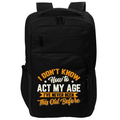 I Dont Know How To Act My Age Ive Never Been This Old Before Impact Tech Backpack