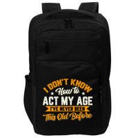 I Dont Know How To Act My Age Ive Never Been This Old Before Impact Tech Backpack
