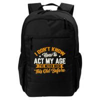 I Dont Know How To Act My Age Ive Never Been This Old Before Backpack