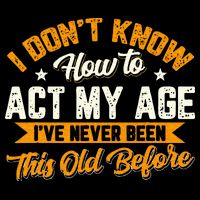 I Dont Know How To Act My Age Ive Never Been This Old Before 7-Panel Snapback Hat