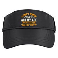 I Dont Know How To Act My Age Ive Never Been This Old Before Adult Drive Performance Visor