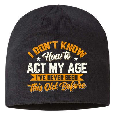 I Dont Know How To Act My Age Ive Never Been This Old Before Sustainable Beanie
