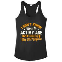 I Dont Know How To Act My Age Ive Never Been This Old Before Ladies PosiCharge Competitor Racerback Tank
