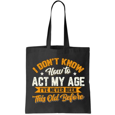 I Dont Know How To Act My Age Ive Never Been This Old Before Bag