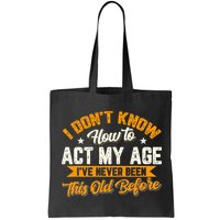 I Dont Know How To Act My Age Ive Never Been This Old Before Bag