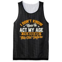I Dont Know How To Act My Age Ive Never Been This Old Before Mesh Reversible Basketball Jersey Tank