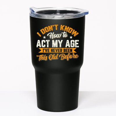 I Dont Know How To Act My Age Ive Never Been This Old Before Tumbler