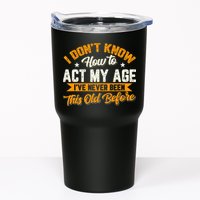 I Dont Know How To Act My Age Ive Never Been This Old Before Tumbler