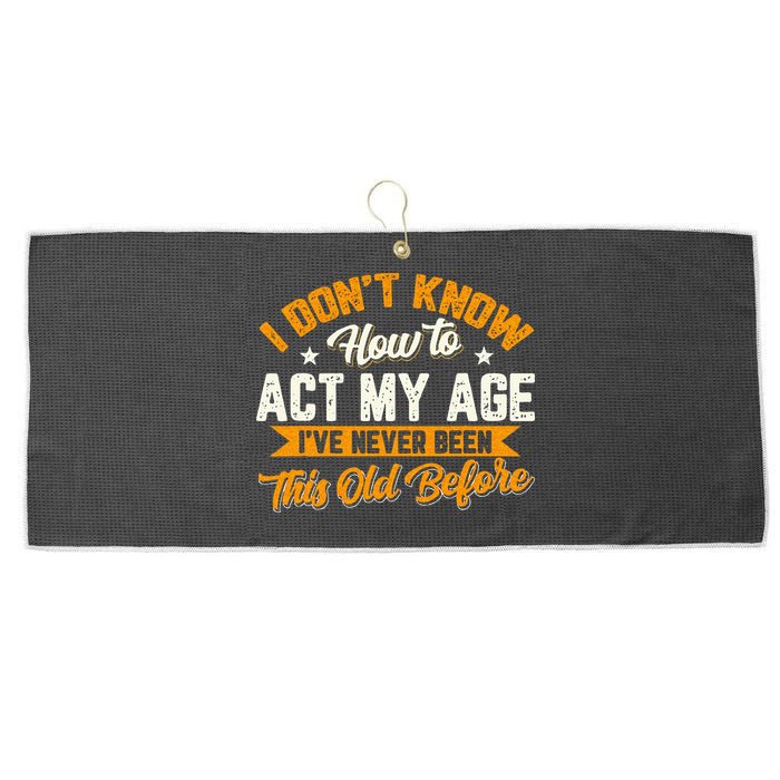 I Dont Know How To Act My Age Ive Never Been This Old Before Large Microfiber Waffle Golf Towel