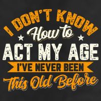 I Dont Know How To Act My Age Ive Never Been This Old Before 25L Jumbo Tote