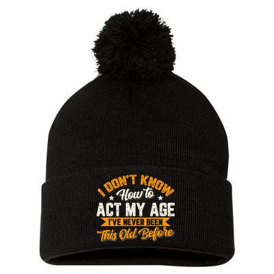 I Dont Know How To Act My Age Ive Never Been This Old Before Pom Pom 12in Knit Beanie