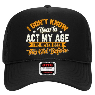 I Dont Know How To Act My Age Ive Never Been This Old Before Trucker Hat
