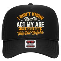 I Dont Know How To Act My Age Ive Never Been This Old Before Trucker Hat