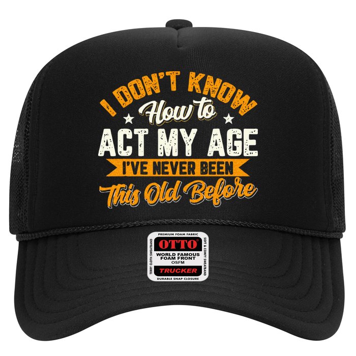 I Dont Know How To Act My Age Ive Never Been This Old Before Trucker Hat