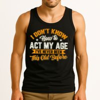I Dont Know How To Act My Age Ive Never Been This Old Before Tank Top