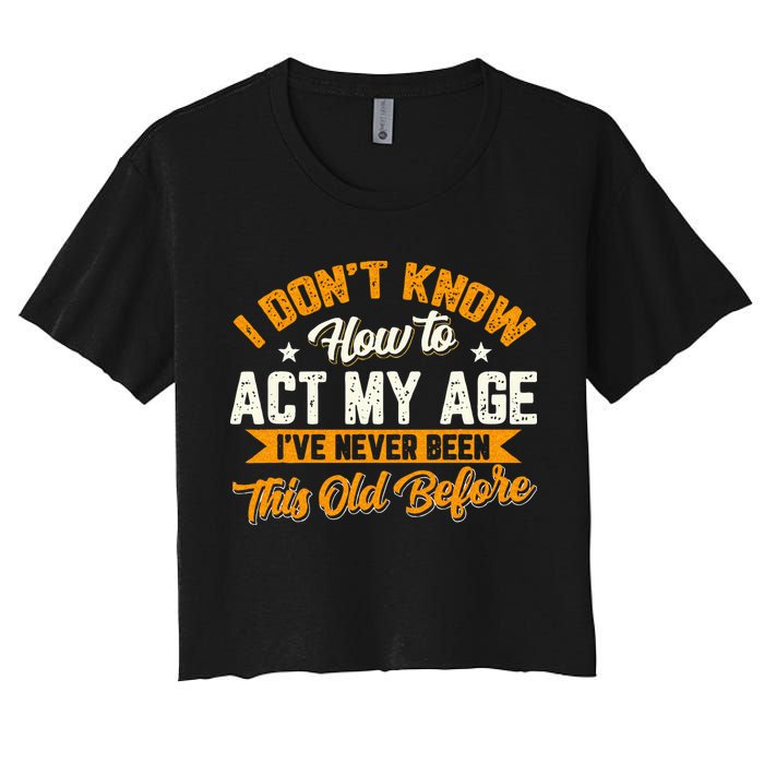 I Dont Know How To Act My Age Ive Never Been This Old Before Crop Top