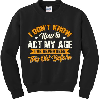 I Dont Know How To Act My Age Ive Never Been This Old Before Kids Sweatshirt