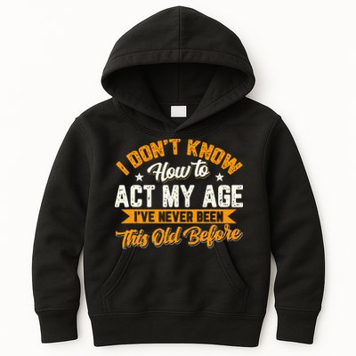 I Dont Know How To Act My Age Ive Never Been This Old Before Kids Hoodie