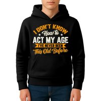 I Dont Know How To Act My Age Ive Never Been This Old Before Kids Hoodie