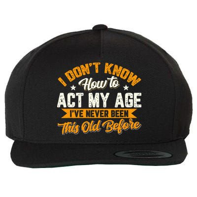 I Dont Know How To Act My Age Ive Never Been This Old Before Wool Snapback Cap