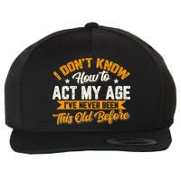 I Dont Know How To Act My Age Ive Never Been This Old Before Wool Snapback Cap
