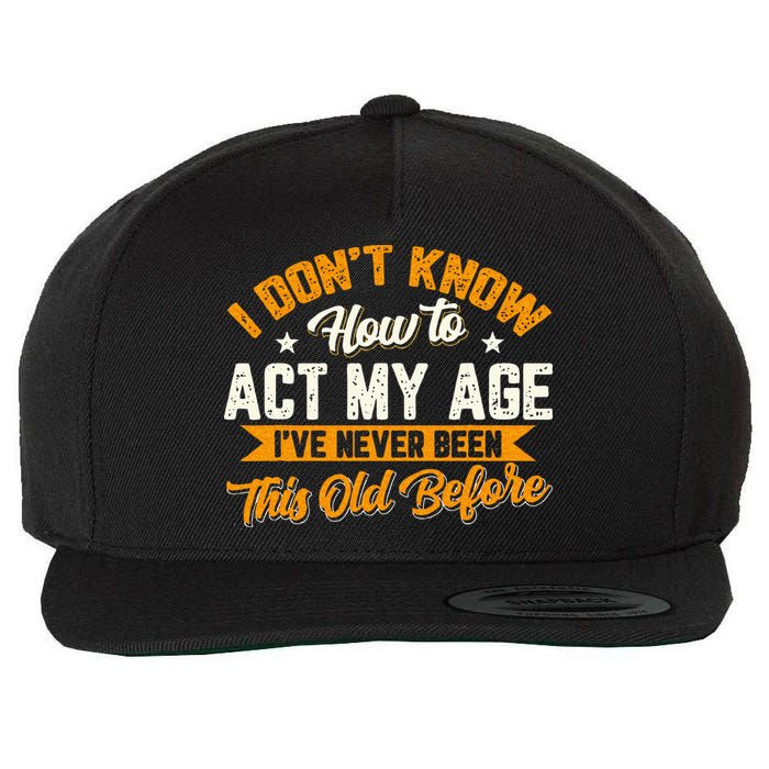 I Dont Know How To Act My Age Ive Never Been This Old Before Wool Snapback Cap