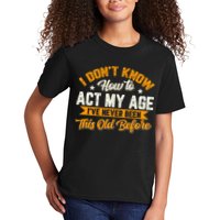 I Dont Know How To Act My Age Ive Never Been This Old Before Kids T-Shirt