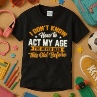 I Dont Know How To Act My Age Ive Never Been This Old Before Kids T-Shirt