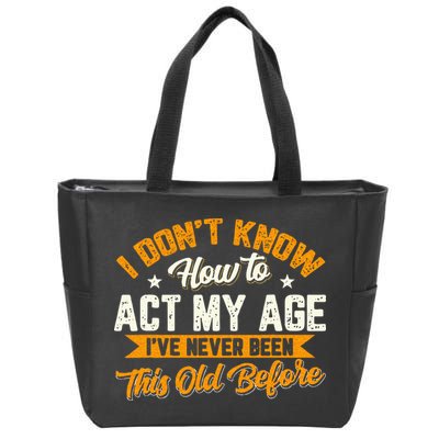 I Dont Know How To Act My Age Ive Never Been This Old Before Zip Tote Bag