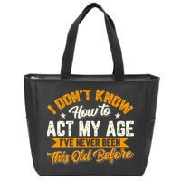 I Dont Know How To Act My Age Ive Never Been This Old Before Zip Tote Bag