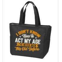 I Dont Know How To Act My Age Ive Never Been This Old Before Zip Tote Bag