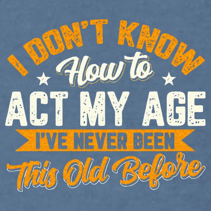 I Dont Know How To Act My Age Ive Never Been This Old Before Garment-Dyed Sweatshirt