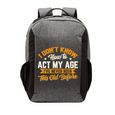 I Dont Know How To Act My Age Ive Never Been This Old Before Vector Backpack