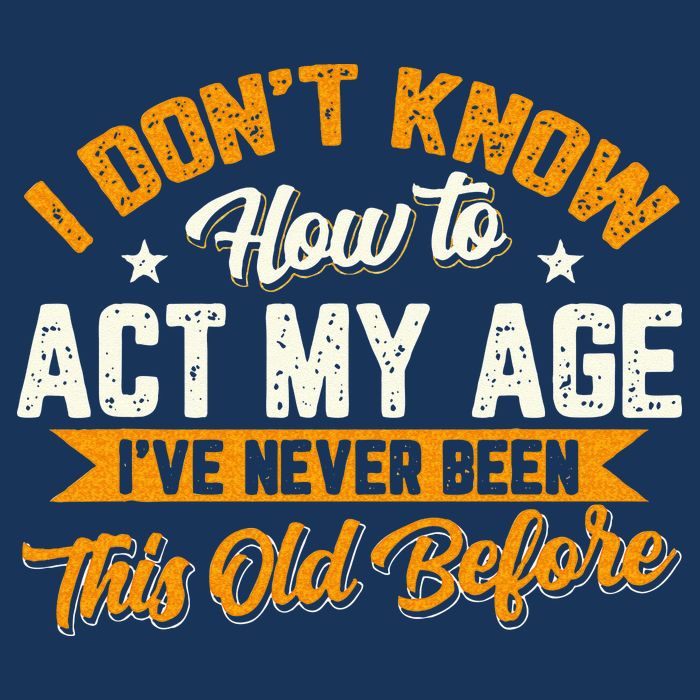 I Dont Know How To Act My Age Ive Never Been This Old Before Infant Baby Jersey Bodysuit