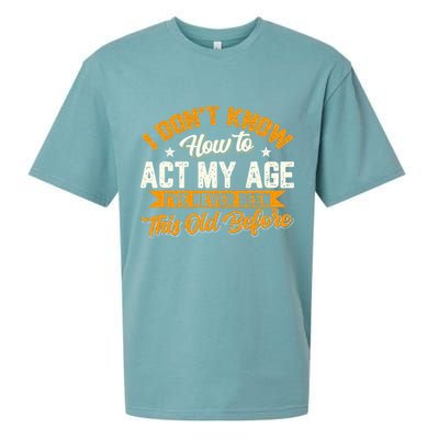 I Dont Know How To Act My Age Ive Never Been This Old Before Sueded Cloud Jersey T-Shirt