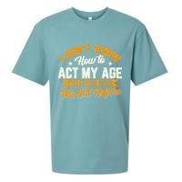 I Dont Know How To Act My Age Ive Never Been This Old Before Sueded Cloud Jersey T-Shirt