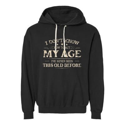 I Dont Know How To Act My Age Ive Never Been This Old Bee Garment-Dyed Fleece Hoodie