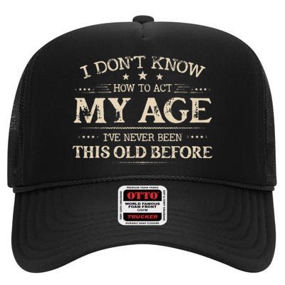 I Dont Know How To Act My Age Ive Never Been This Old Bee High Crown Mesh Back Trucker Hat