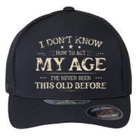 I Dont Know How To Act My Age Ive Never Been This Old Bee Flexfit Unipanel Trucker Cap